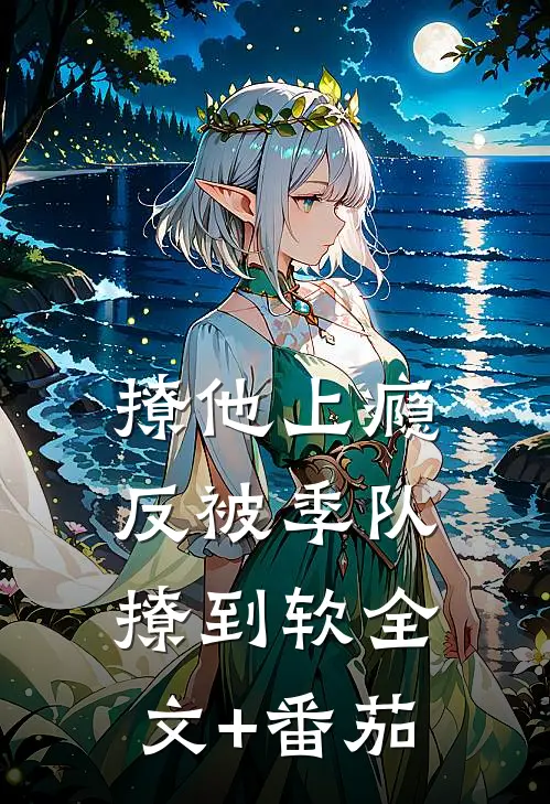 撩他上瘾，反被季队撩到软全文+番茄