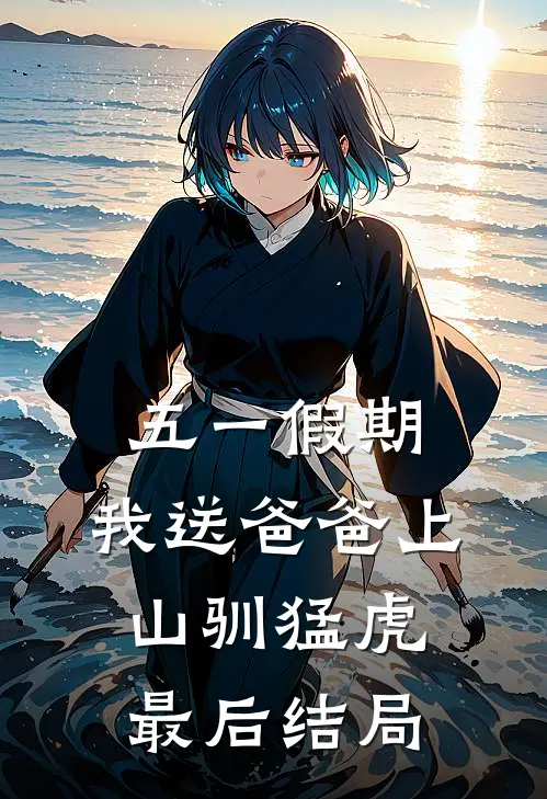 五一假期，我送爸爸上山驯猛虎最后结局