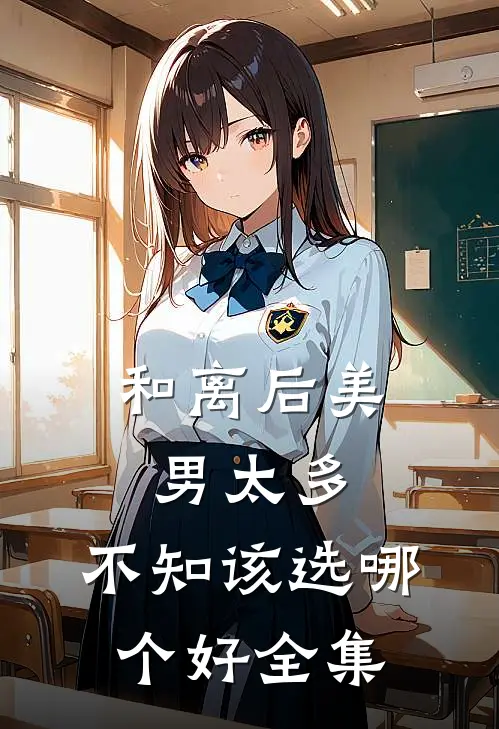 和离后美男太多，不知该选哪个好全集