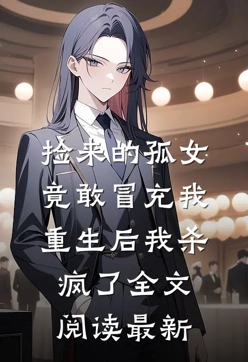 捡来的孤女竟敢冒充我，重生后我杀疯了全文阅读最新