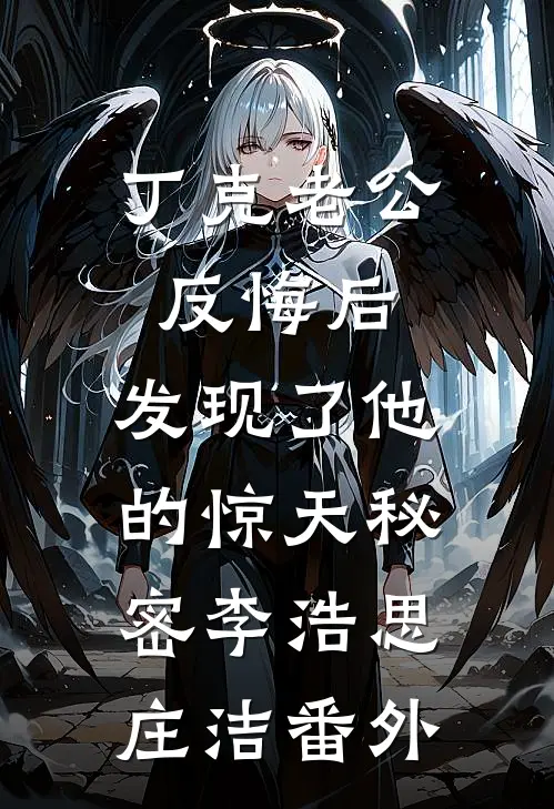 丁克老公反悔后，发现了他的惊天秘密李浩思庄洁番外