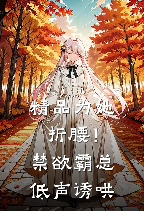 精品为她折腰！禁欲霸总低声诱哄
