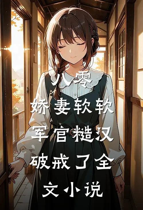 八零：娇妻软软，军官糙汉破戒了全文小说