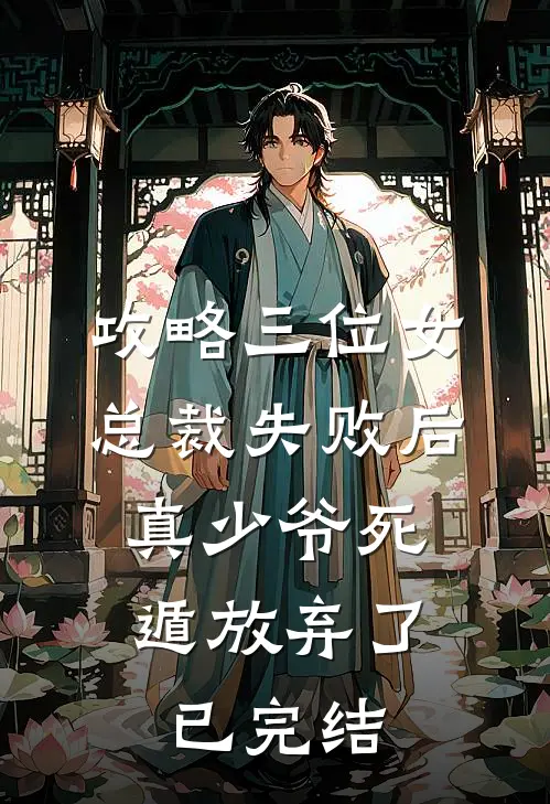 攻略三位女总裁失败后，真少爷死遁放弃了已完结