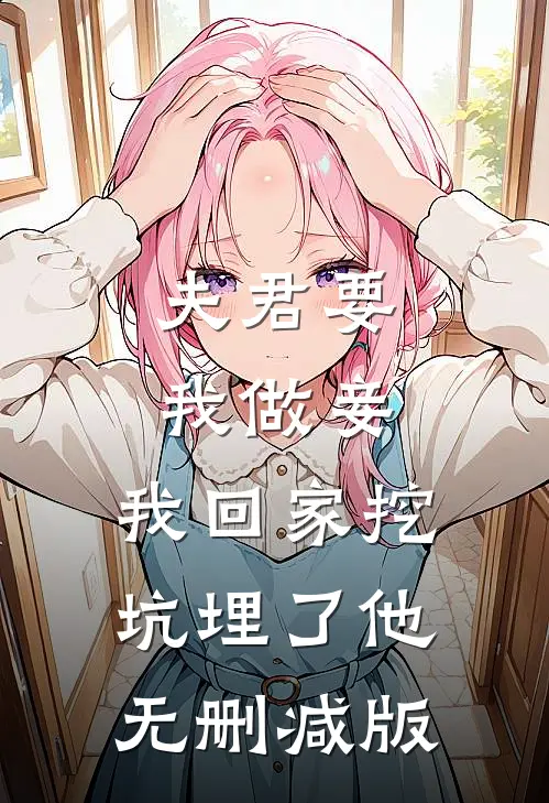 夫君要我做妾，我回家挖坑埋了他无删减版