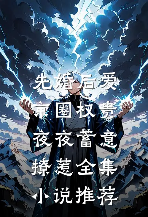 先婚后爱：京圈权贵夜夜蓄意撩惹全集小说推荐