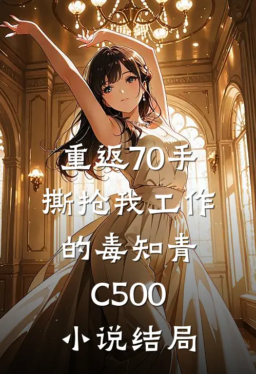 重返70手撕抢我工作的毒知青C500小说结局