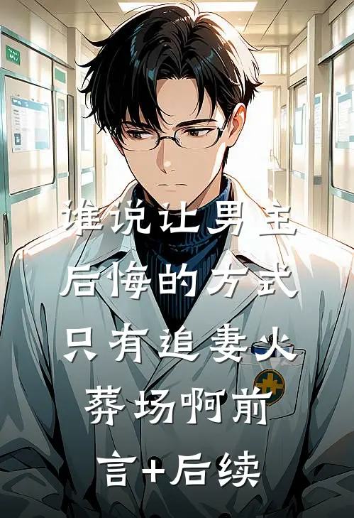 谁说让男主后悔的方式只有追妻火葬场啊前言+后续