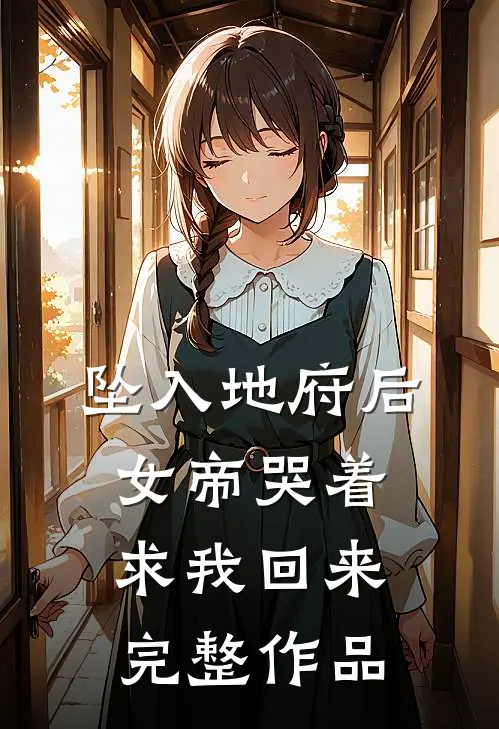 坠入地府后，女帝哭着求我回来完整作品