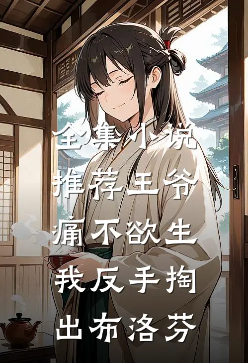 全集小说推荐王爷痛不欲生，我反手掏出布洛芬