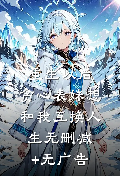 重生以后，贪心表妹想和我互换人生无删减+无广告