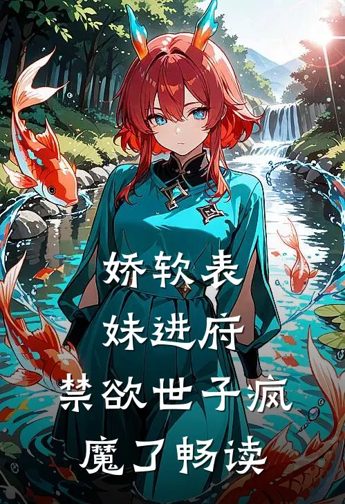 娇软表妹进府：禁欲世子疯魔了畅读