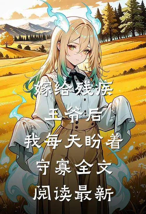 嫁给残疾王爷后，我每天盼着守寡全文阅读最新