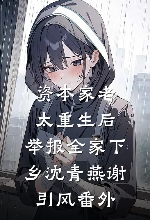 资本家老太重生后，举报全家下乡沈青燕谢引风番外