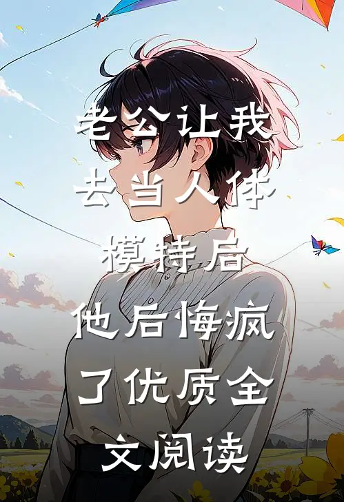 老公让我去当人体模特后，他后悔疯了优质全文阅读