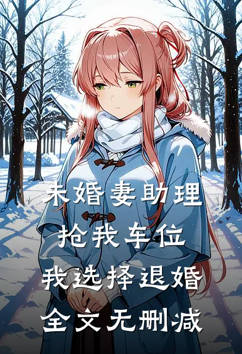 未婚妻助理抢我车位，我选择退婚全文无删减