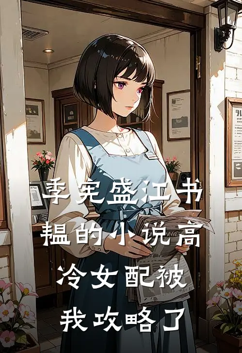 季宪盛江书韫的小说高冷女配被我攻略了