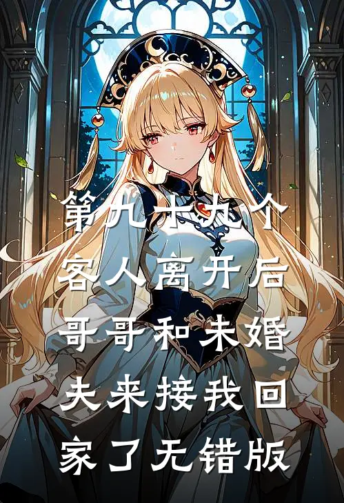 第九十九个客人离开后，哥哥和未婚夫来接我回家了无错版