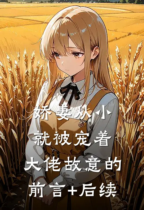 娇妻从小就被宠着，大佬故意的前言+后续