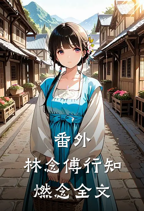 番外:林念傅行知:燃念全文