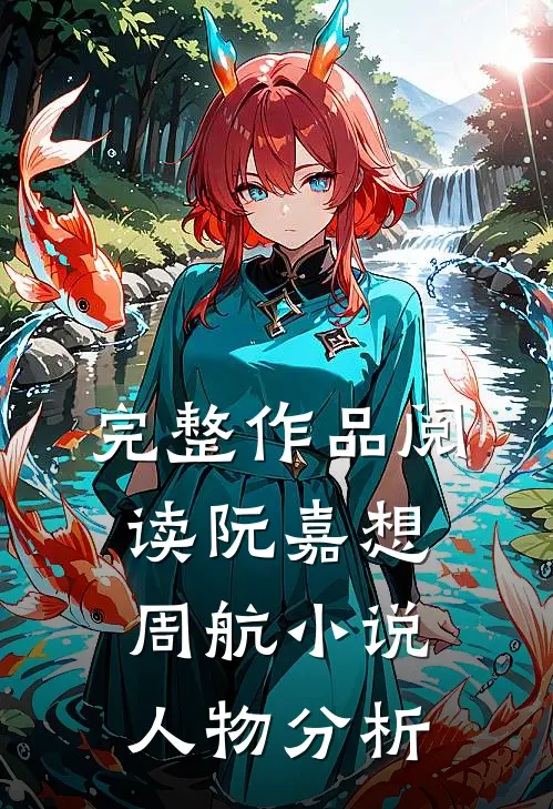 完整作品阅读阮嘉想周航小说人物分析