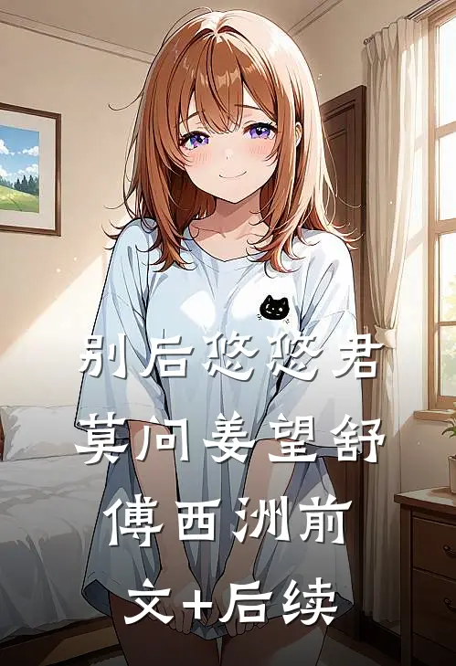 别后悠悠君莫问姜望舒傅西洲前文+后续