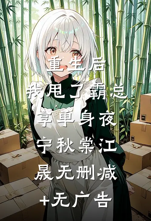 重生后，我甩了霸总享单身夜宁秋棠江晟无删减+无广告