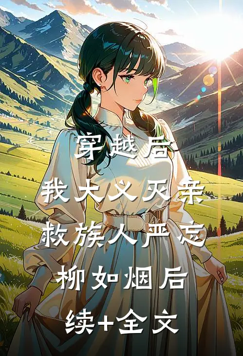 穿越后，我大义灭亲救族人严忘柳如烟后续+全文