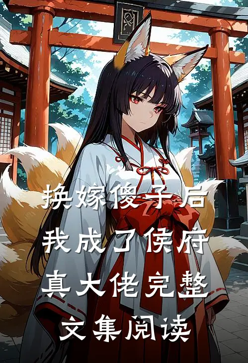 换嫁傻子后，我成了侯府真大佬完整文集阅读
