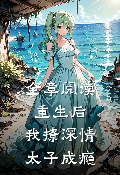 全章阅读重生后，我撩深情太子成瘾