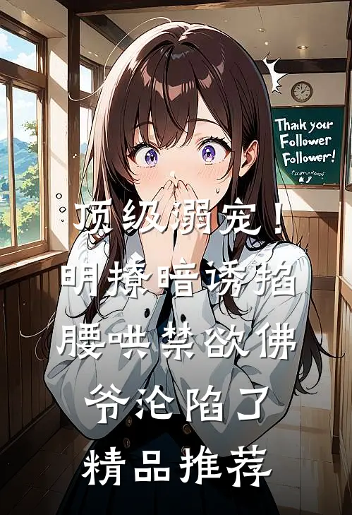 顶级溺宠！明撩暗诱掐腰哄，禁欲佛爷沦陷了精品推荐