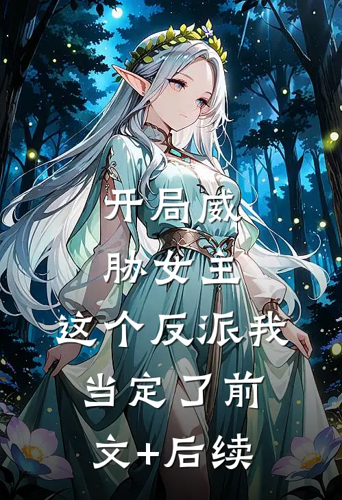 开局威胁女主，这个反派我当定了前文+后续