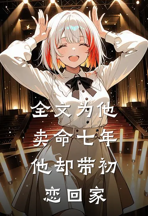全文为他卖命七年，他却带初恋回家