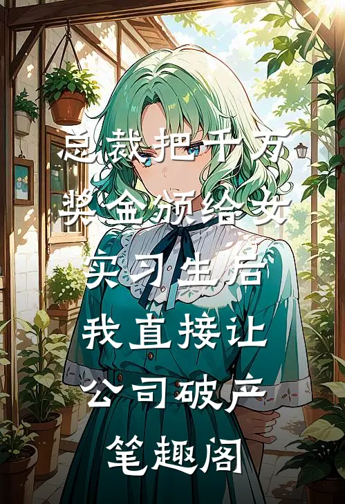 总裁把千万奖金颁给女实习生后，我直接让公司破产笔趣阁