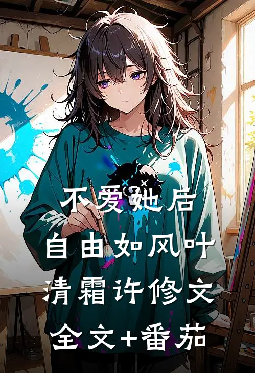 不爱她后，自由如风叶清霜许修文全文+番茄