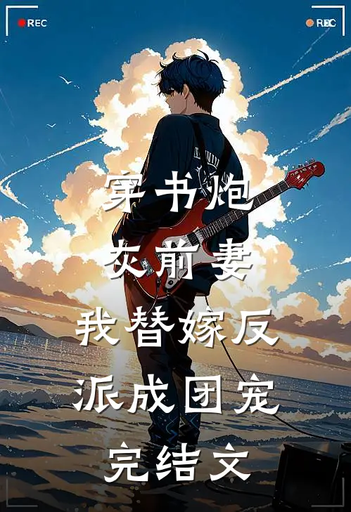 穿书炮灰前妻，我替嫁反派成团宠完结文