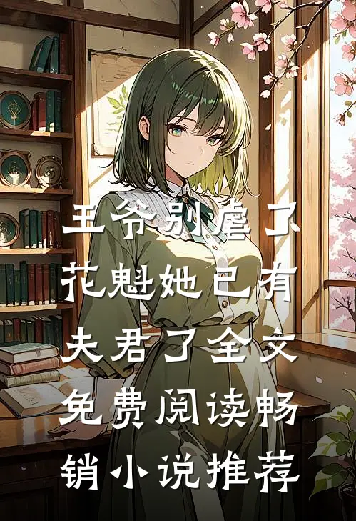 王爷别虐了,花魁她已有夫君了全文免费阅读畅销小说推荐
