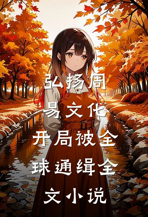 弘扬周易文化，开局被全球通缉全文小说