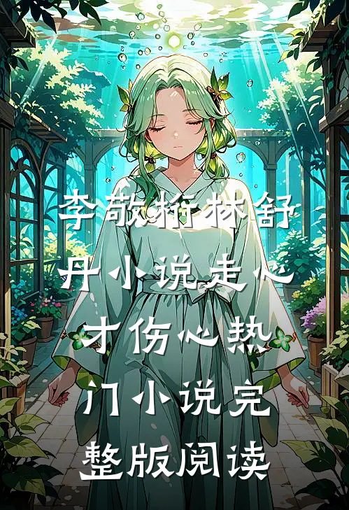 李敬桁林舒丹小说走心才伤心热门小说完整版阅读