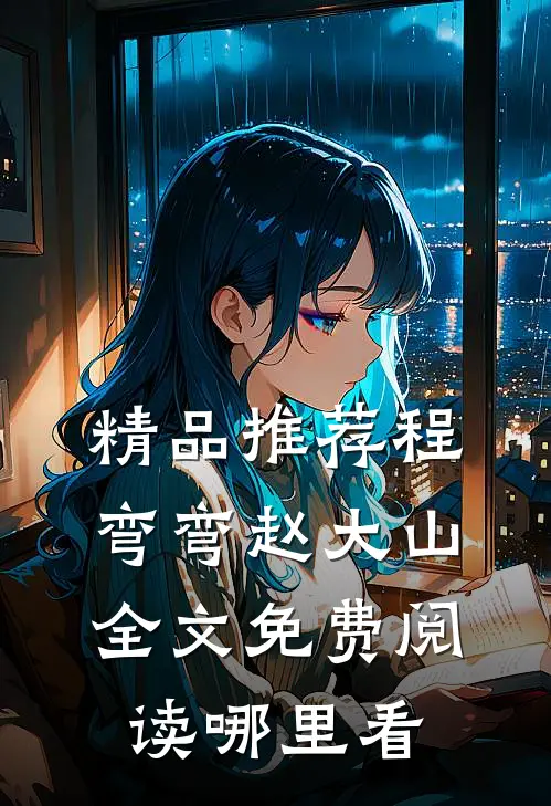 精品推荐程弯弯赵大山全文免费阅读哪里看