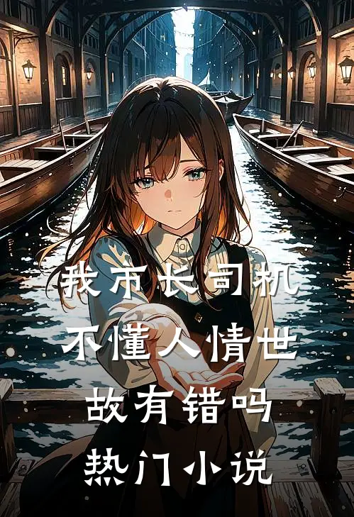 我市长司机，不懂人情世故有错吗热门小说