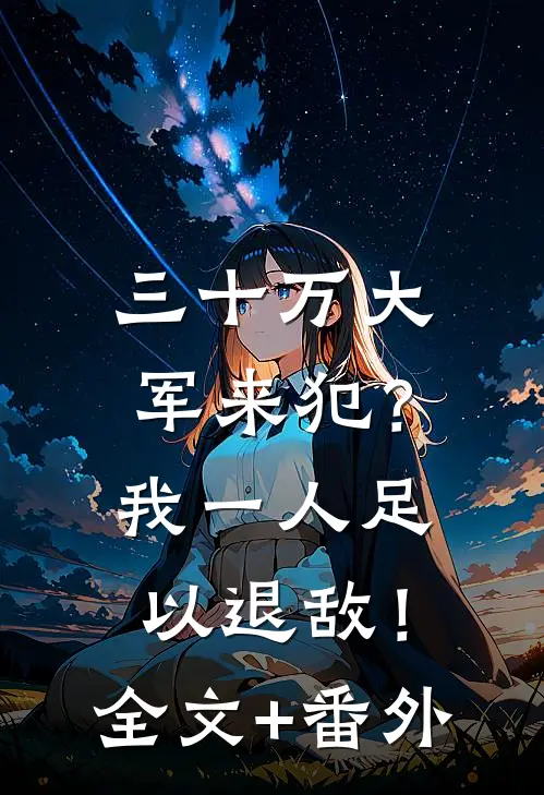 三十万大军来犯？我一人足以退敌！全文+番外