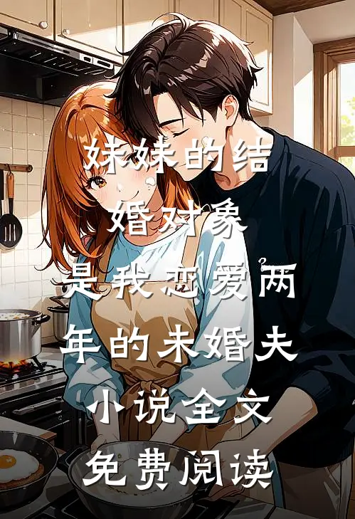妹妹的结婚对象，是我恋爱两年的未婚夫小说全文免费阅读