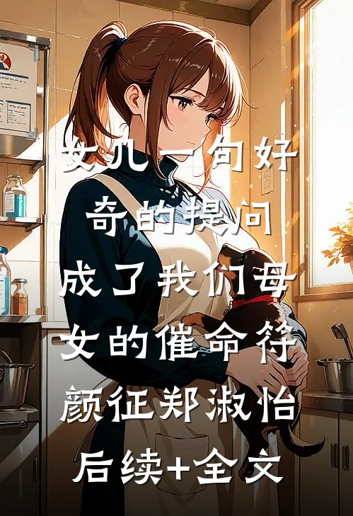 女儿一句好奇的提问，成了我们母女的催命符颜征郑淑怡后续+全文