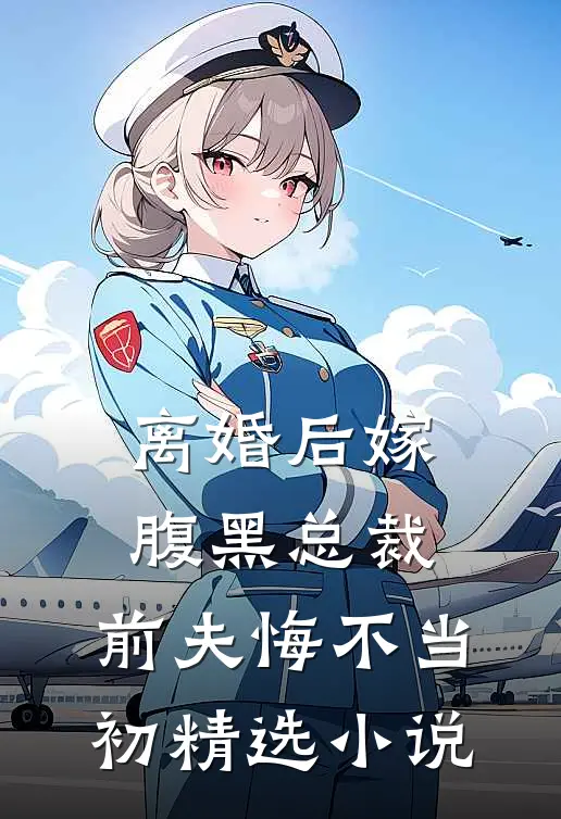 离婚后嫁腹黑总裁，前夫悔不当初精选小说