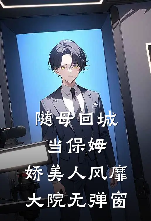 随母回城当保姆，娇美人风靡大院无弹窗