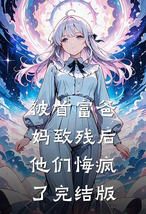 被首富爸妈致残后，他们悔疯了完结版