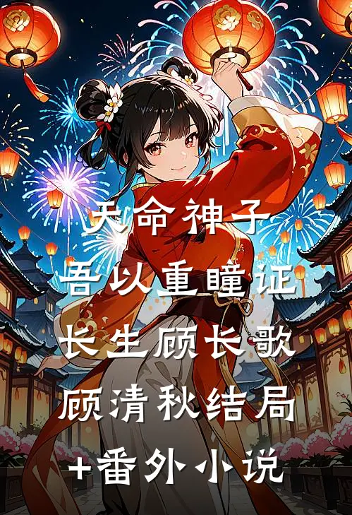 天命神子，吾以重瞳证长生顾长歌顾清秋结局+番外小说