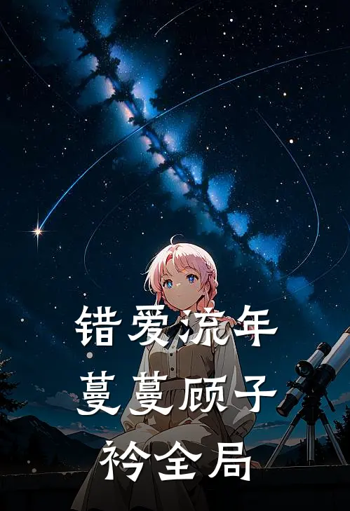 错爱流年蔓蔓顾子衿全局