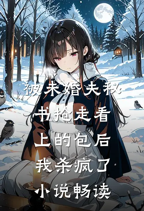 被未婚夫秘书抢走看上的包后，我杀疯了小说畅读